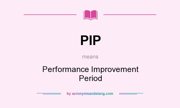 What does PIP mean? It stands for Performance Improvement Period