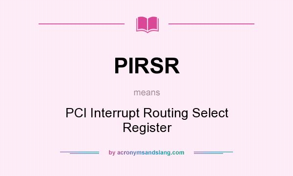 What does PIRSR mean? It stands for PCI Interrupt Routing Select Register