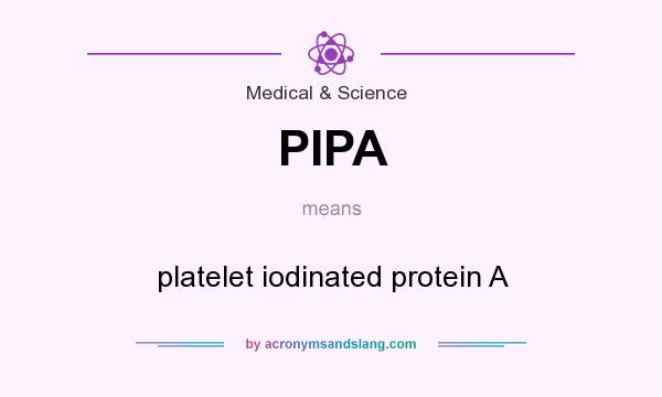 What does PIPA mean? It stands for platelet iodinated protein A
