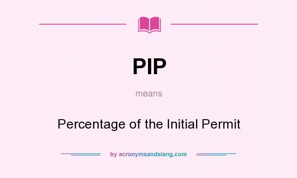 What does PIP mean? It stands for Percentage of the Initial Permit