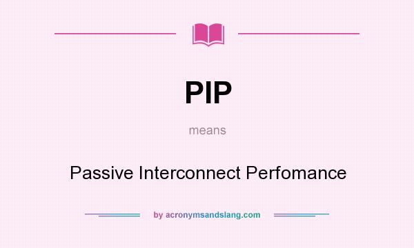 What does PIP mean? It stands for Passive Interconnect Perfomance