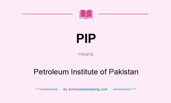 What does PIP mean? It stands for Petroleum Institute of Pakistan