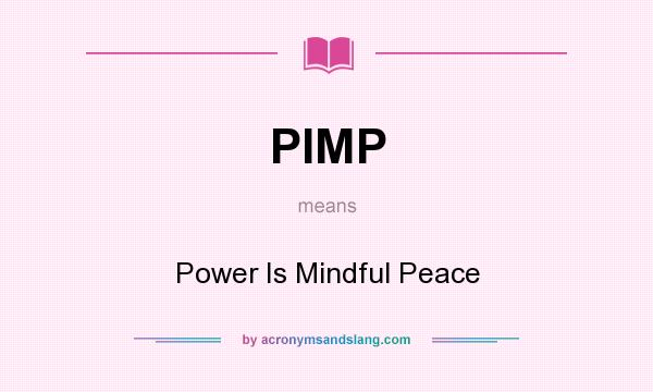 What does PIMP mean? It stands for Power Is Mindful Peace