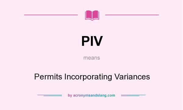 What does PIV mean? It stands for Permits Incorporating Variances
