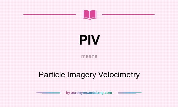 What does PIV mean? It stands for Particle Imagery Velocimetry