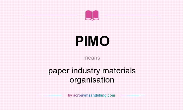 What does PIMO mean? It stands for paper industry materials organisation