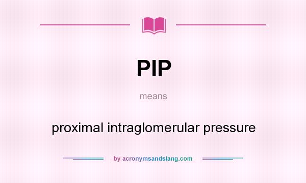 What does PIP mean? It stands for proximal intraglomerular pressure