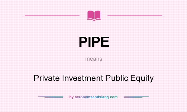 What does PIPE mean? It stands for Private Investment Public Equity