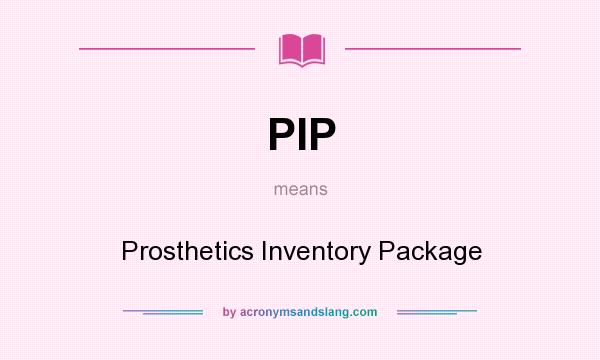 What does PIP mean? It stands for Prosthetics Inventory Package
