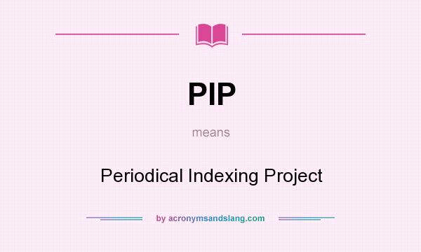 What does PIP mean? It stands for Periodical Indexing Project
