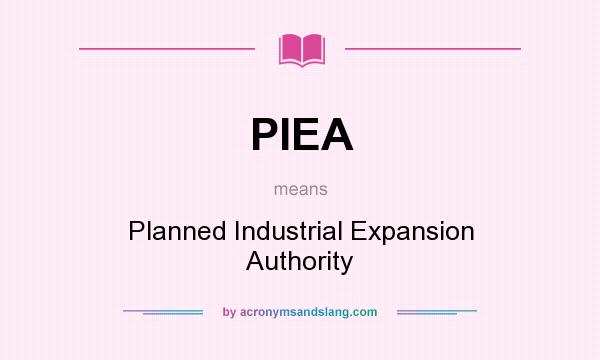 What does PIEA mean? It stands for Planned Industrial Expansion Authority