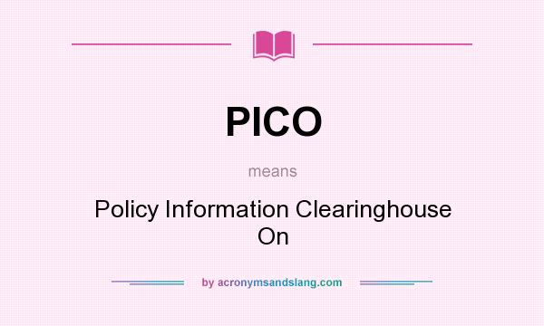 What does PICO mean? It stands for Policy Information Clearinghouse On