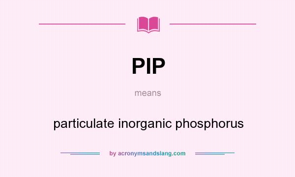What does PIP mean? It stands for particulate inorganic phosphorus