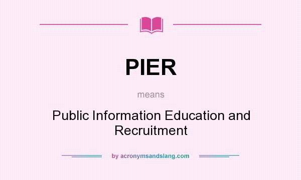 What does PIER mean? It stands for Public Information Education and Recruitment