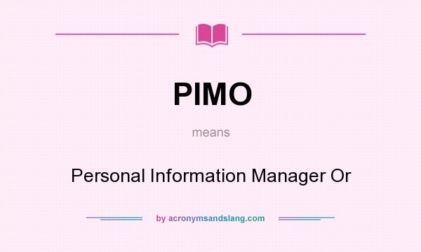 What does PIMO mean? It stands for Personal Information Manager Or