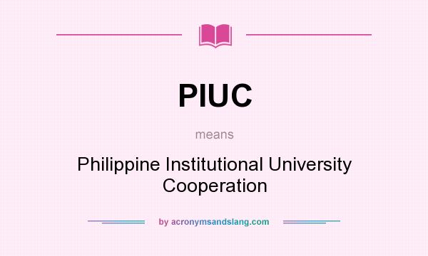 What does PIUC mean? It stands for Philippine Institutional University Cooperation