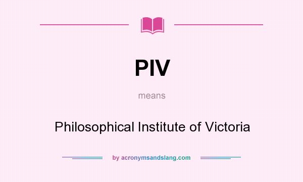 What does PIV mean? It stands for Philosophical Institute of Victoria