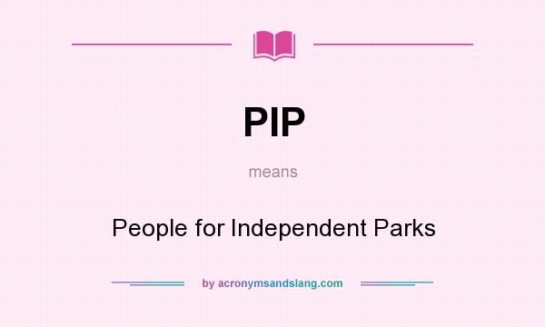 What does PIP mean? It stands for People for Independent Parks