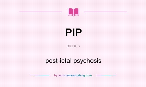 What does PIP mean? It stands for post-ictal psychosis