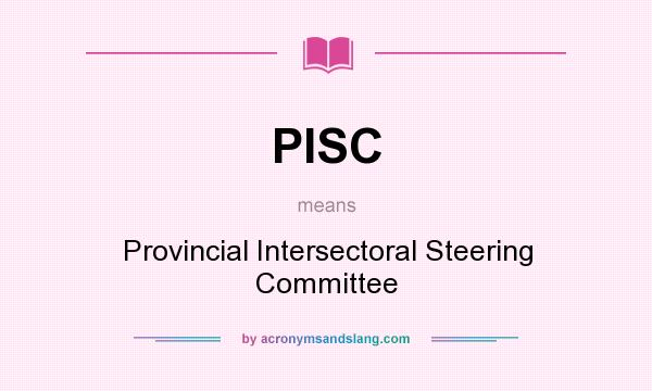 What does PISC mean? It stands for Provincial Intersectoral Steering Committee
