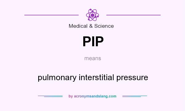 What does PIP mean? It stands for pulmonary interstitial pressure