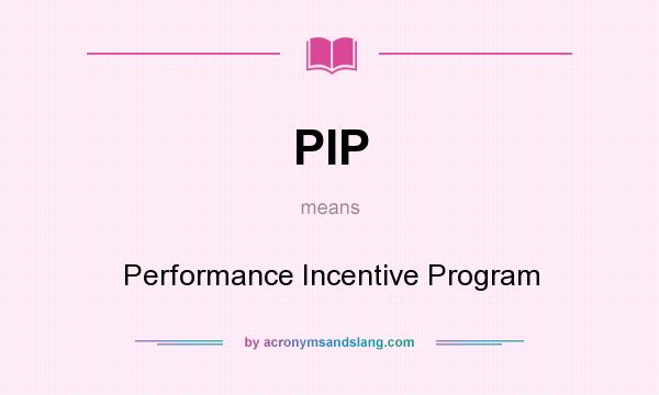 What does PIP mean? It stands for Performance Incentive Program