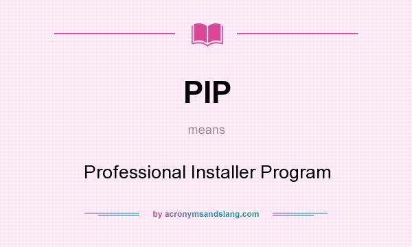 What does PIP mean? It stands for Professional Installer Program