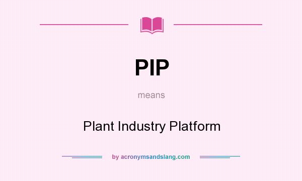 What does PIP mean? It stands for Plant Industry Platform