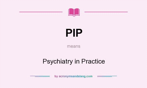 What does PIP mean? It stands for Psychiatry in Practice