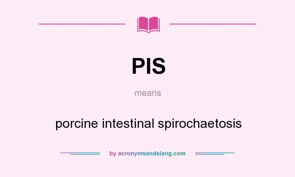 What does PIS mean? It stands for porcine intestinal spirochaetosis