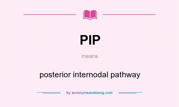 What does PIP mean? It stands for posterior internodal pathway