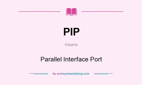 What does PIP mean? It stands for Parallel Interface Port