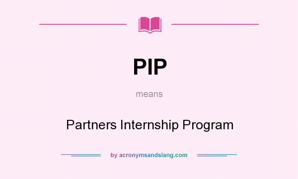 What does PIP mean? It stands for Partners Internship Program