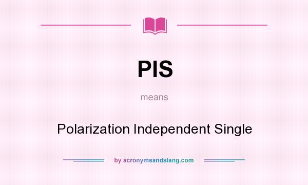 What does PIS mean? It stands for Polarization Independent Single