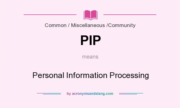 What does PIP mean? It stands for Personal Information Processing