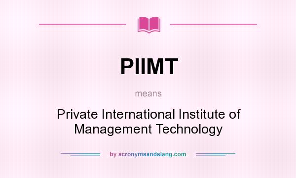 What does PIIMT mean? It stands for Private International Institute of Management Technology