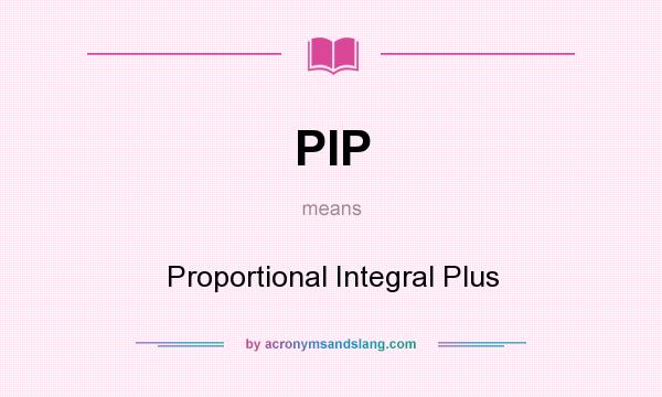 What does PIP mean? It stands for Proportional Integral Plus