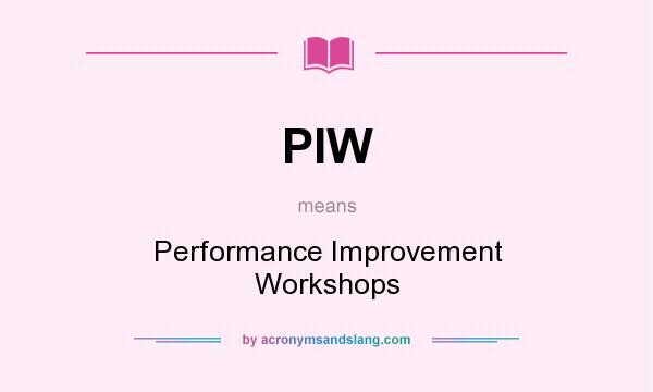 What does PIW mean? It stands for Performance Improvement Workshops
