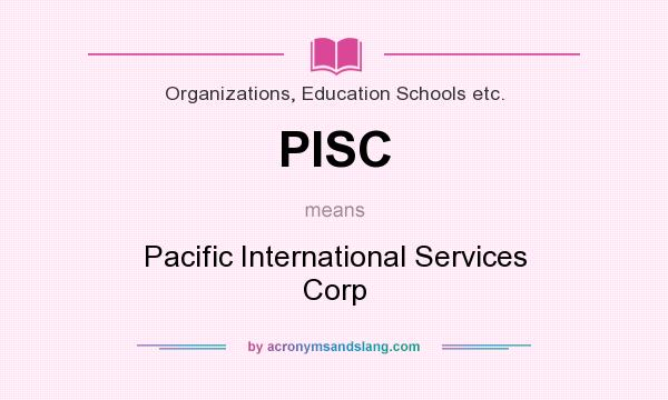 What does PISC mean? It stands for Pacific International Services Corp