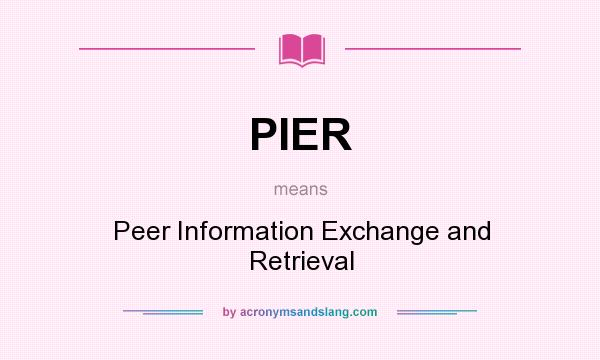 What does PIER mean? It stands for Peer Information Exchange and Retrieval