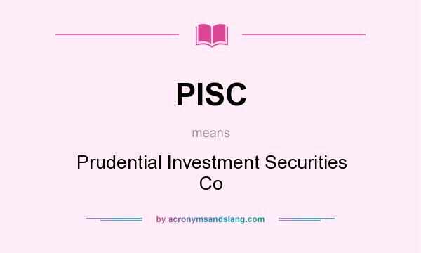 What does PISC mean? It stands for Prudential Investment Securities Co