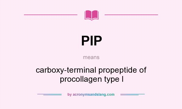 What does PIP mean? It stands for carboxy-terminal propeptide of procollagen type I