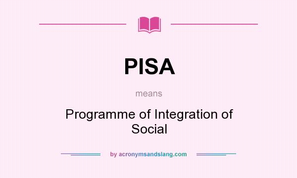 What does PISA mean? It stands for Programme of Integration of Social