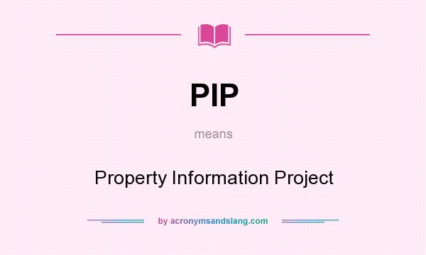 What does PIP mean? It stands for Property Information Project