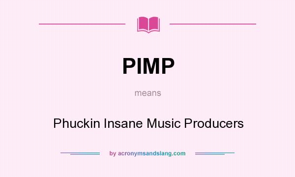 What does PIMP mean? It stands for Phuckin Insane Music Producers