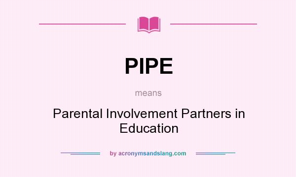 What does PIPE mean? It stands for Parental Involvement Partners in Education