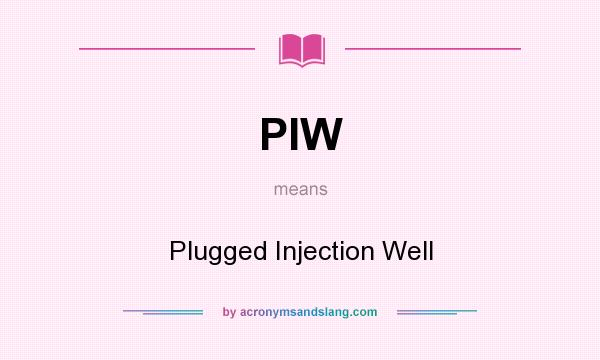 What does PIW mean? It stands for Plugged Injection Well