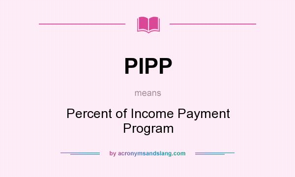 What does PIPP mean? It stands for Percent of Income Payment Program