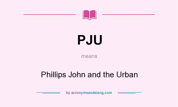 What does PJU mean? It stands for Phillips John and the Urban