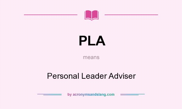 What does PLA mean? It stands for Personal Leader Adviser